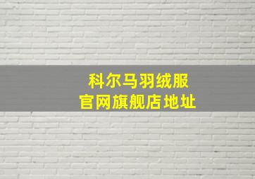 科尔马羽绒服官网旗舰店地址