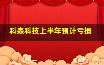 科森科技上半年预计亏损