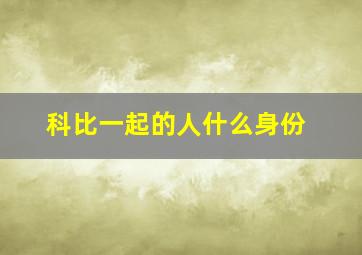 科比一起的人什么身份