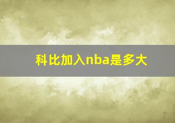 科比加入nba是多大