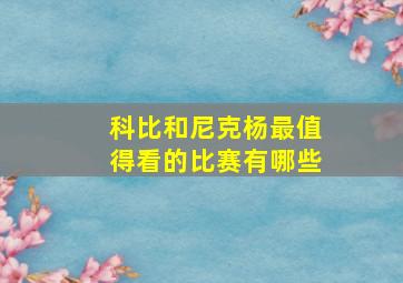 科比和尼克杨最值得看的比赛有哪些