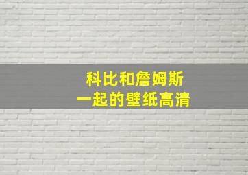 科比和詹姆斯一起的壁纸高清