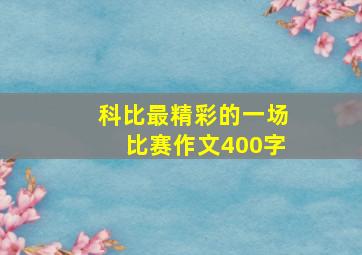 科比最精彩的一场比赛作文400字