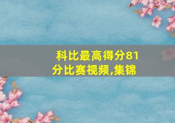 科比最高得分81分比赛视频,集锦