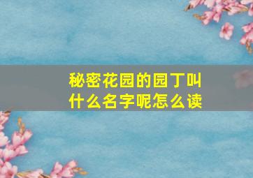 秘密花园的园丁叫什么名字呢怎么读