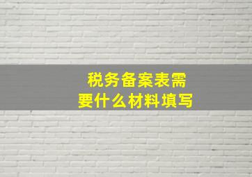 税务备案表需要什么材料填写