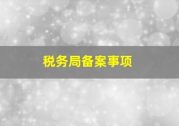 税务局备案事项