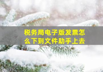 税务局电子版发票怎么下到文件助手上去