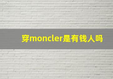 穿moncler是有钱人吗