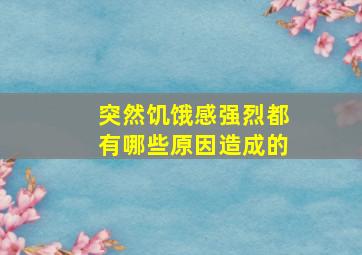 突然饥饿感强烈都有哪些原因造成的