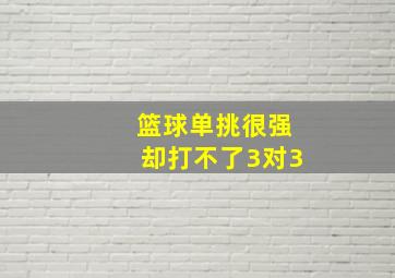 篮球单挑很强却打不了3对3