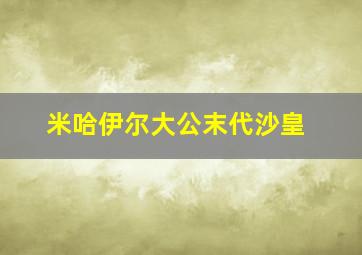 米哈伊尔大公末代沙皇