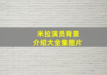 米拉演员背景介绍大全集图片