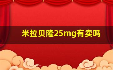 米拉贝隆25mg有卖吗