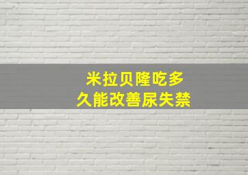 米拉贝隆吃多久能改善尿失禁