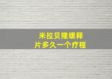 米拉贝隆缓释片多久一个疗程