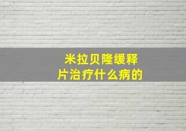 米拉贝隆缓释片治疗什么病的