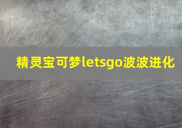 精灵宝可梦letsgo波波进化