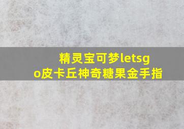 精灵宝可梦letsgo皮卡丘神奇糖果金手指