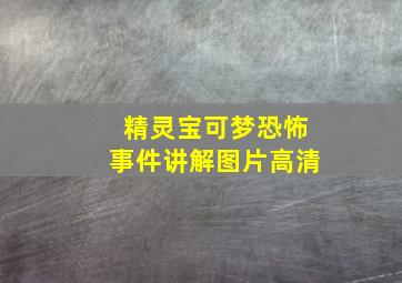 精灵宝可梦恐怖事件讲解图片高清