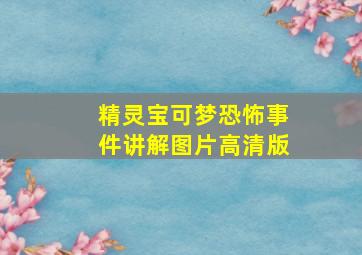 精灵宝可梦恐怖事件讲解图片高清版