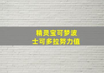 精灵宝可梦波士可多拉努力值