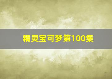 精灵宝可梦第100集