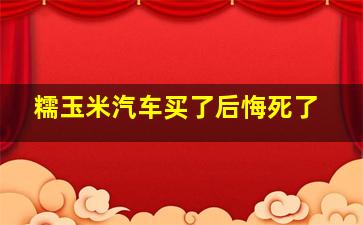 糯玉米汽车买了后悔死了