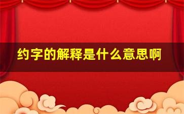 约字的解释是什么意思啊