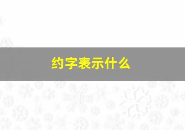 约字表示什么