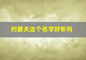 约瑟夫这个名字好听吗