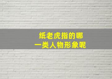 纸老虎指的哪一类人物形象呢