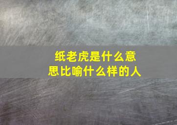 纸老虎是什么意思比喻什么样的人