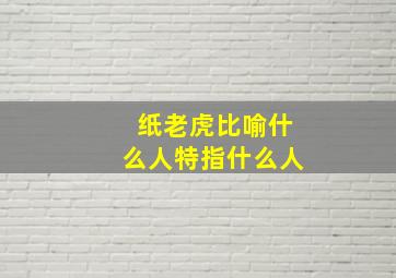 纸老虎比喻什么人特指什么人