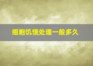 细胞饥饿处理一般多久