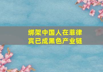 绑架中国人在菲律宾已成黑色产业链