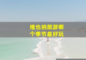 维也纳旅游哪个季节最好玩