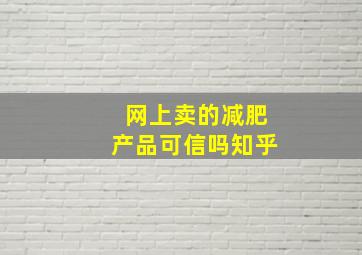 网上卖的减肥产品可信吗知乎