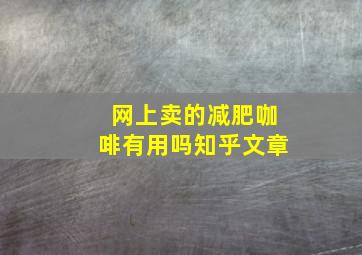 网上卖的减肥咖啡有用吗知乎文章