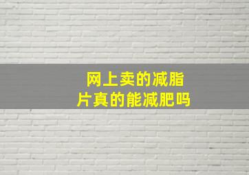 网上卖的减脂片真的能减肥吗