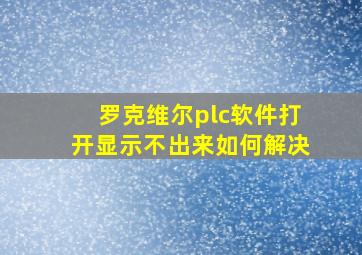 罗克维尔plc软件打开显示不出来如何解决