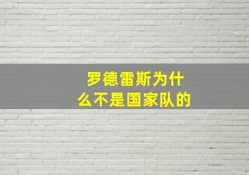 罗德雷斯为什么不是国家队的