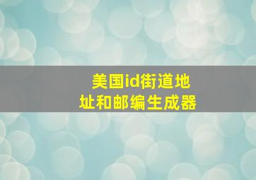 美国id街道地址和邮编生成器