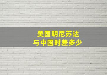 美国明尼苏达与中国时差多少