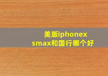 美版iphonexsmax和国行哪个好