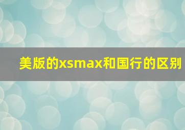 美版的xsmax和国行的区别