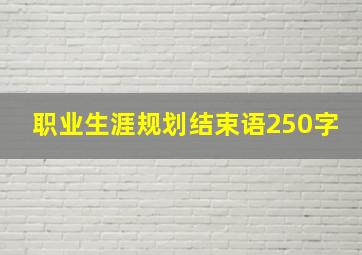 职业生涯规划结束语250字