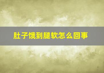 肚子饿到腿软怎么回事