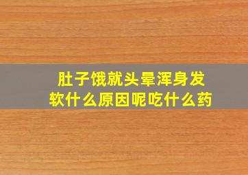 肚子饿就头晕浑身发软什么原因呢吃什么药