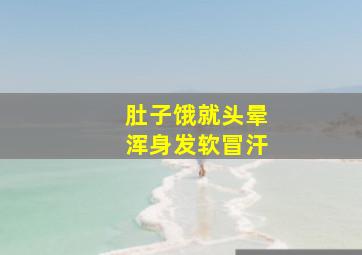 肚子饿就头晕浑身发软冒汗